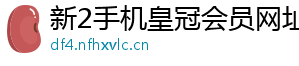 新2手机皇冠会员网址官方版